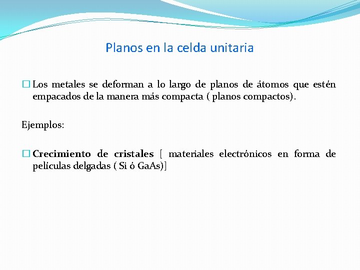 Planos en la celda unitaria � Los metales se deforman a lo largo de Planos en la celda unitaria � Los metales se deforman a lo largo de