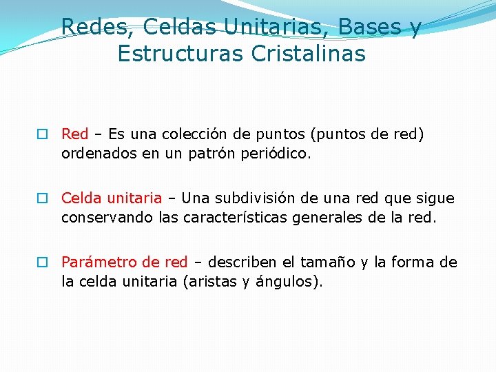 Redes, Celdas Unitarias, Bases y Estructuras Cristalinas o Red – Es una colección de Redes, Celdas Unitarias, Bases y Estructuras Cristalinas o Red – Es una colección de