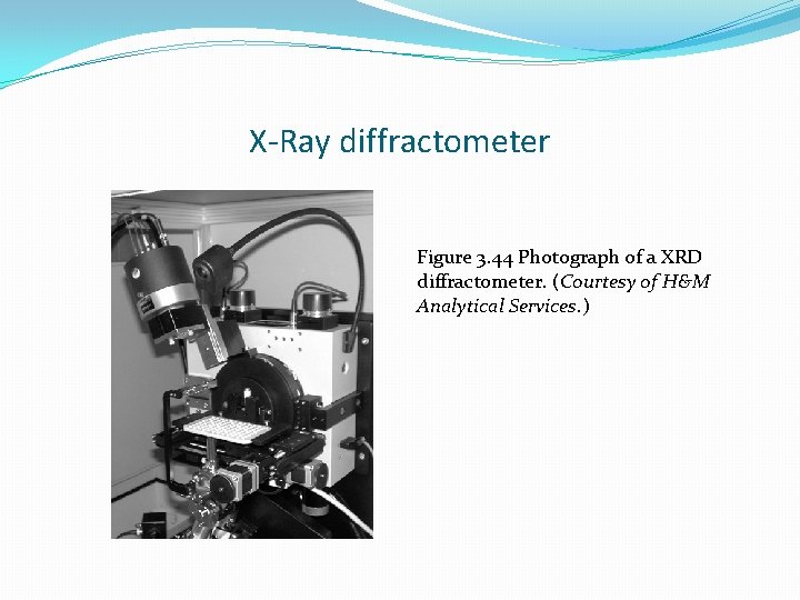 X-Ray diffractometer Figure 3. 44 Photograph of a XRD diffractometer. (Courtesy of H&M Analytical X-Ray diffractometer Figure 3. 44 Photograph of a XRD diffractometer. (Courtesy of H&M Analytical