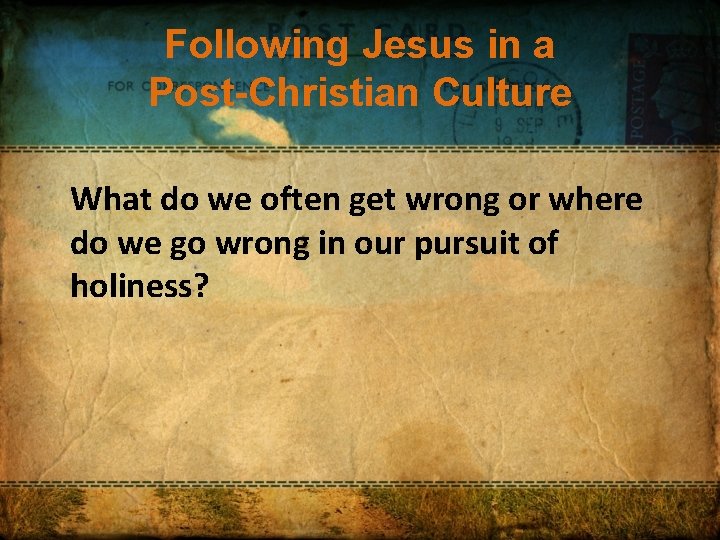 Following Jesus in a Post-Christian Culture What do we often get wrong or where