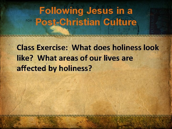 Following Jesus in a Post-Christian Culture Class Exercise: What does holiness look like? What