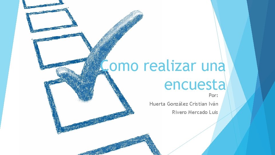 Como realizar una encuesta Por: Huerta González Cristian Iván Rivero Mercado Luis 