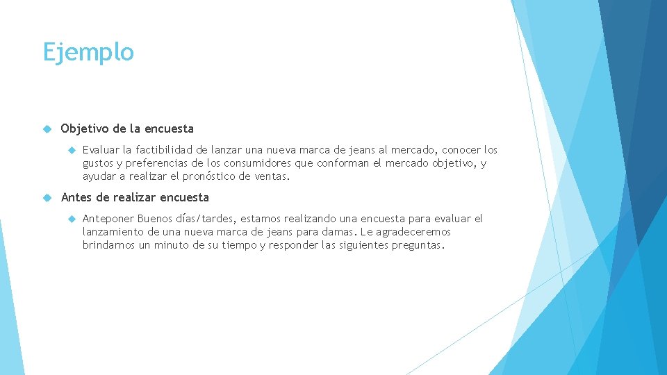 Ejemplo Objetivo de la encuesta Evaluar la factibilidad de lanzar una nueva marca de