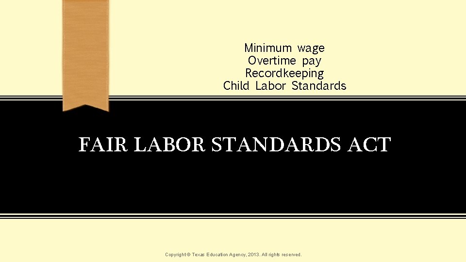 Minimum wage Overtime pay Recordkeeping Child Labor Standards FAIR LABOR STANDARDS ACT Copyright ©