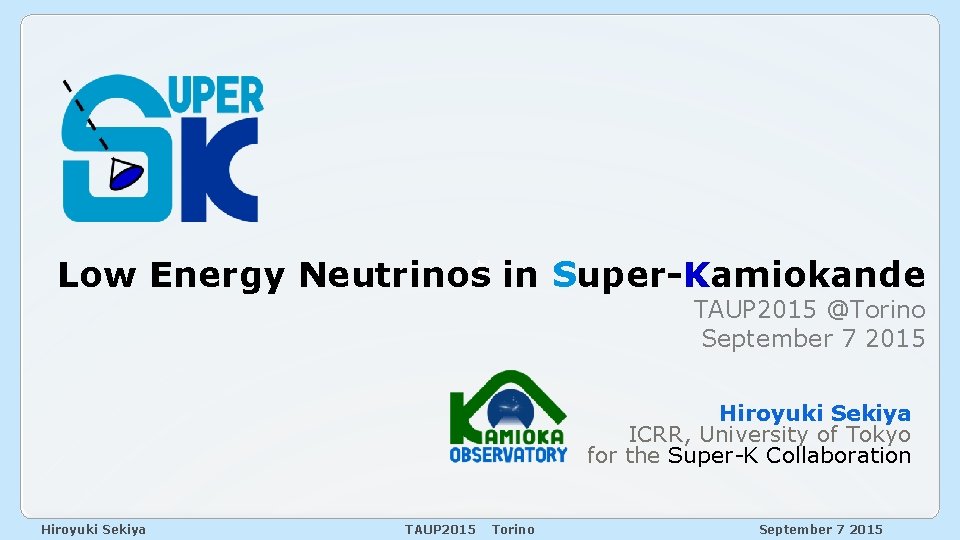 Low Energy Neutrinost in Super-Kamiokande TAUP 2015 @Torino September 7 2015 Hiroyuki Sekiya ICRR,