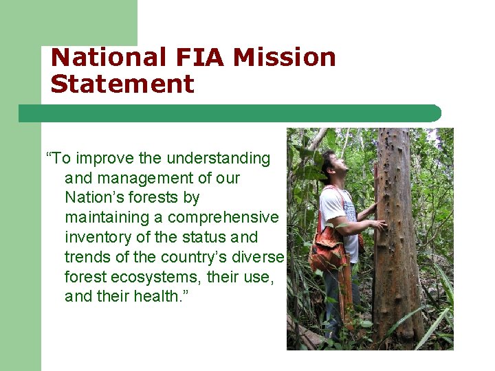 National FIA Mission Statement “To improve the understanding and management of our Nation’s forests National FIA Mission Statement “To improve the understanding and management of our Nation’s forests