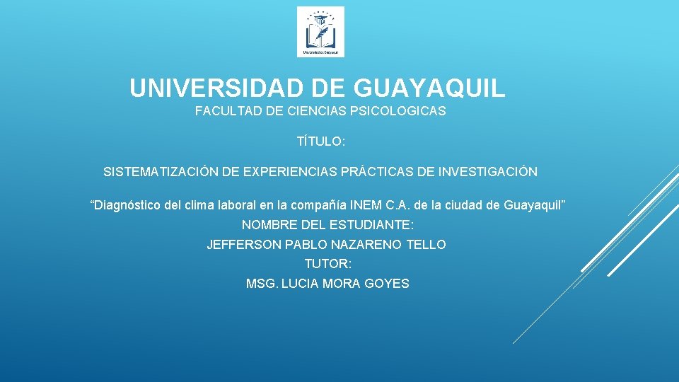 UNIVERSIDAD DE GUAYAQUIL FACULTAD DE CIENCIAS PSICOLOGICAS TÍTULO: SISTEMATIZACIÓN DE EXPERIENCIAS PRÁCTICAS DE INVESTIGACIÓN