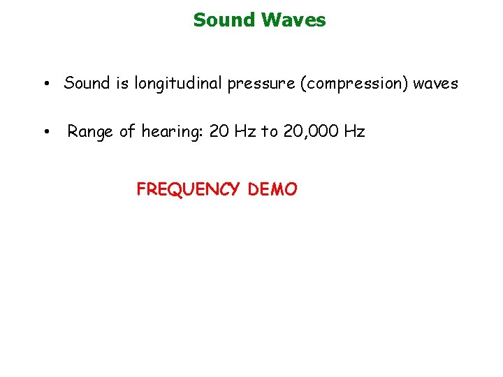 Sound Waves • Sound is longitudinal pressure (compression) waves • Range of hearing: 20