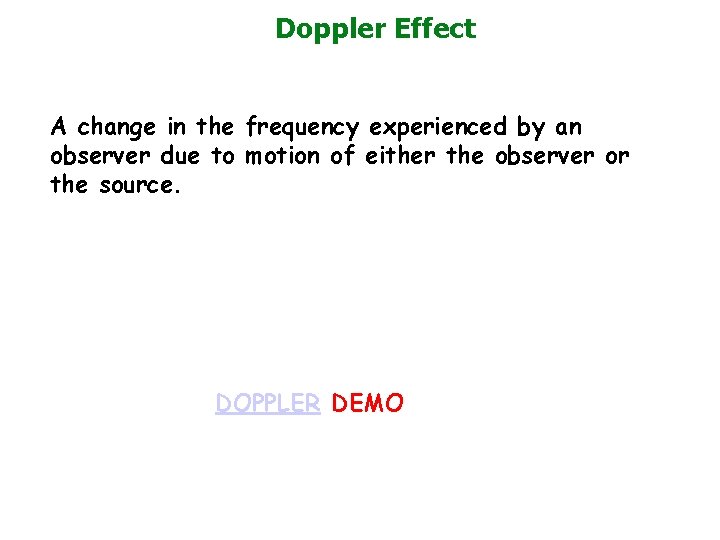 Doppler Effect A change in the frequency experienced by an observer due to motion