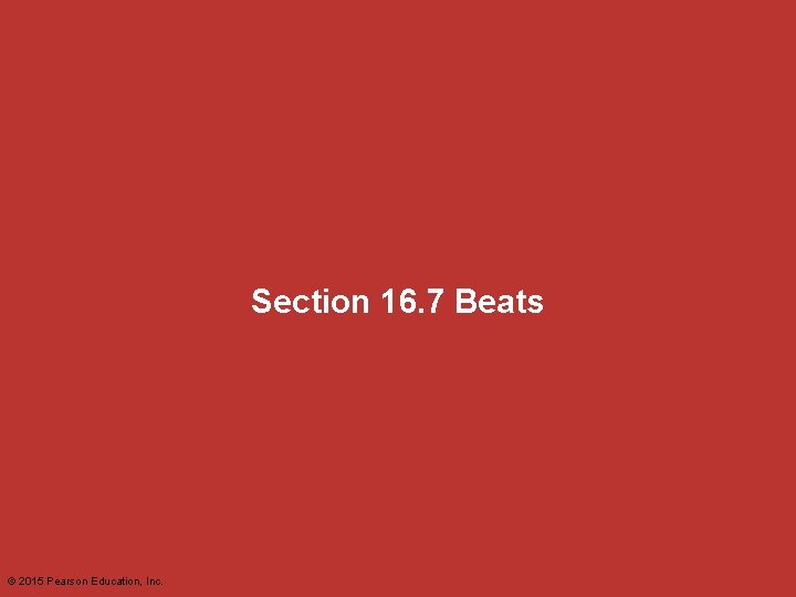 Section 16. 7 Beats © 2015 Pearson Education, Inc. 