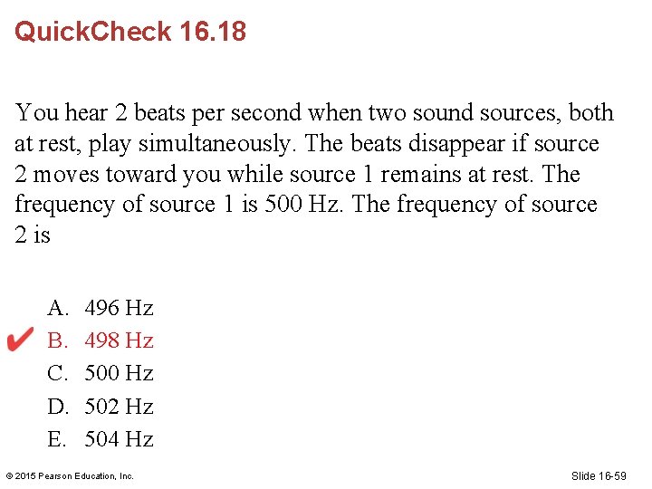 Quick. Check 16. 18 You hear 2 beats per second when two sound sources,