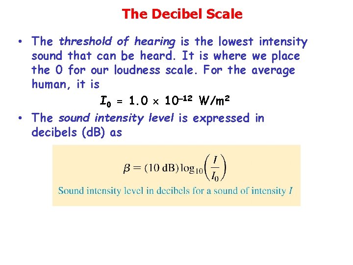 The Decibel Scale • The threshold of hearing is the lowest intensity sound that