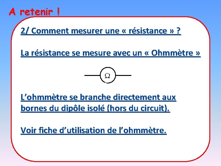 A retenir ! 2/ Comment mesurer une « résistance » ? La résistance se