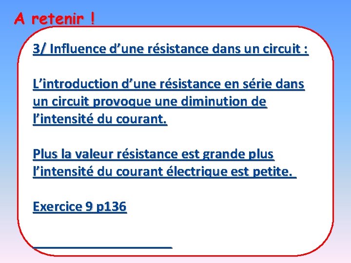 A retenir ! 3/ Influence d’une résistance dans un circuit : L’introduction d’une résistance