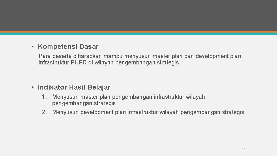  • Kompetensi Dasar Para peserta diharapkan mampu menyusun master plan development plan infrastruktur