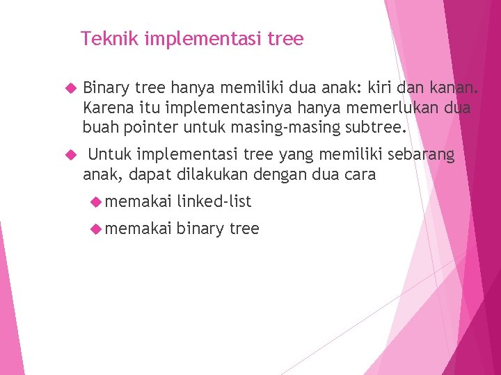 Teknik implementasi tree Binary tree hanya memiliki dua anak: kiri dan kanan. Karena itu