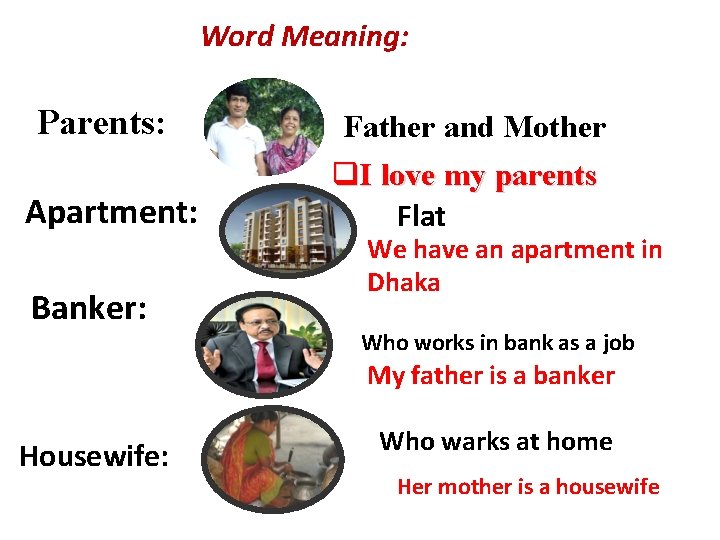 Word Meaning: Parents: Apartment: Banker: Father and Mother q. I love my parents Flat