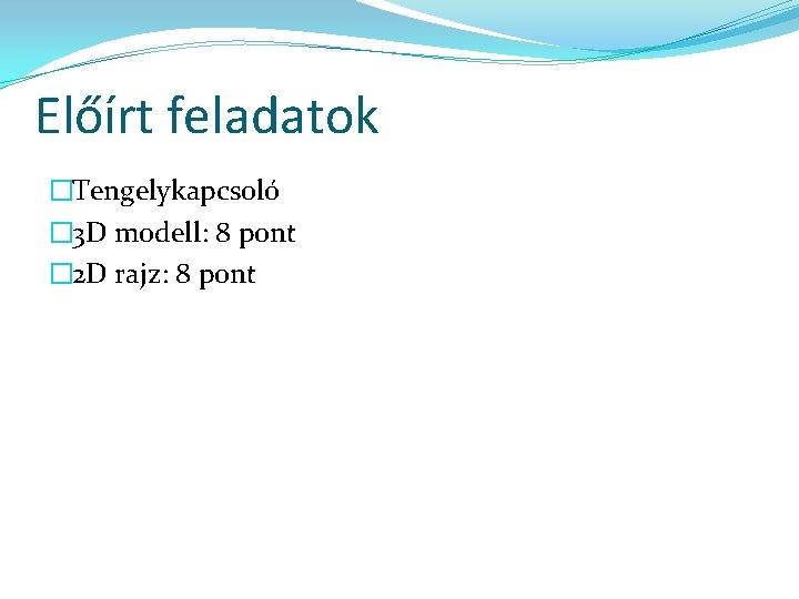 Előírt feladatok �Tengelykapcsoló � 3 D modell: 8 pont � 2 D rajz: 8