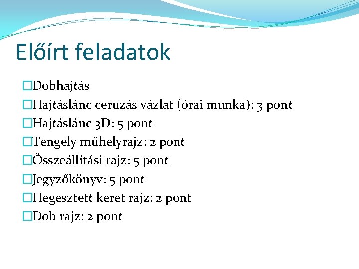 Előírt feladatok �Dobhajtás �Hajtáslánc ceruzás vázlat (órai munka): 3 pont �Hajtáslánc 3 D: 5