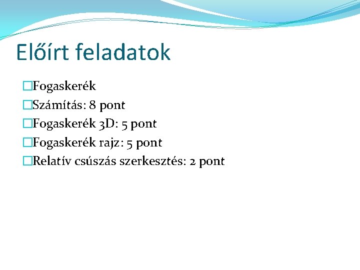 Előírt feladatok �Fogaskerék �Számítás: 8 pont �Fogaskerék 3 D: 5 pont �Fogaskerék rajz: 5