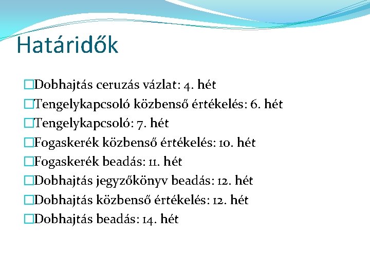 Határidők �Dobhajtás ceruzás vázlat: 4. hét �Tengelykapcsoló közbenső értékelés: 6. hét �Tengelykapcsoló: 7. hét