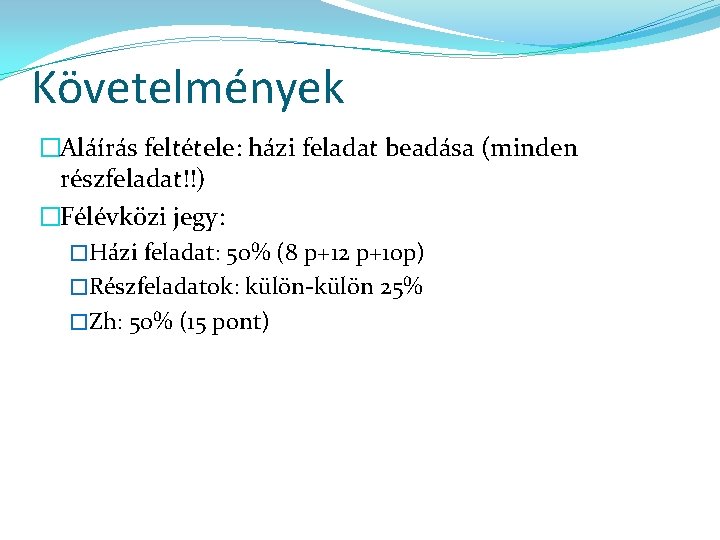 Követelmények �Aláírás feltétele: házi feladat beadása (minden részfeladat!!) �Félévközi jegy: �Házi feladat: 50% (8