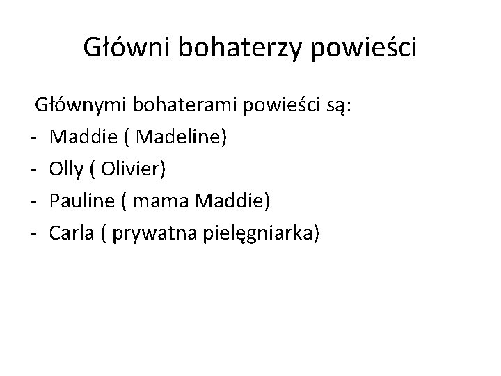 Główni bohaterzy powieści Głównymi bohaterami powieści są: - Maddie ( Madeline) - Olly (