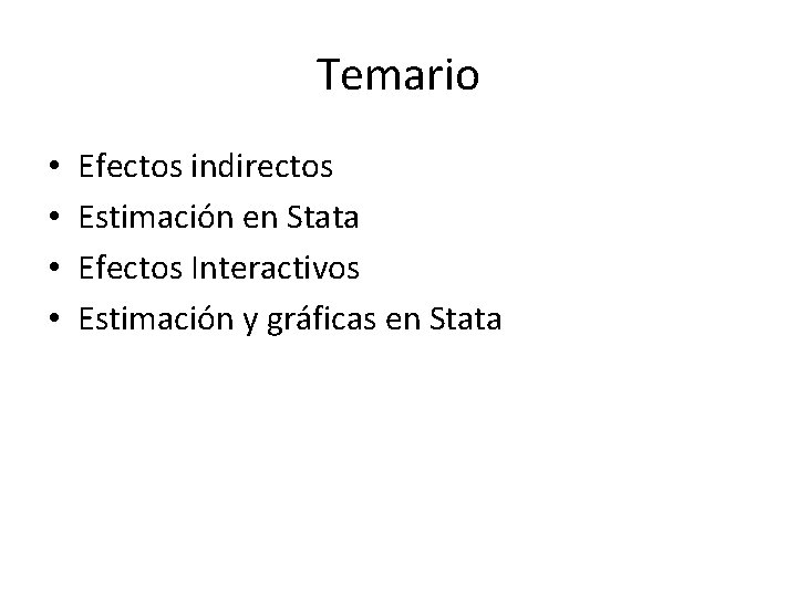 Temario • • Efectos indirectos Estimación en Stata Efectos Interactivos Estimación y gráficas en