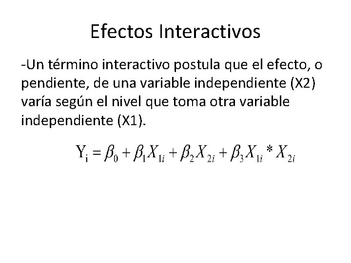 Efectos Interactivos -Un término interactivo postula que el efecto, o pendiente, de una variable