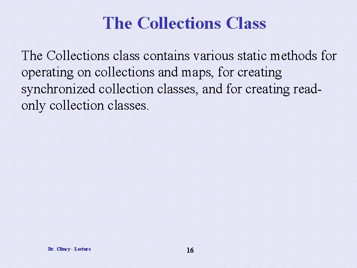 The Collections Class The Collections class contains various static methods for operating on collections