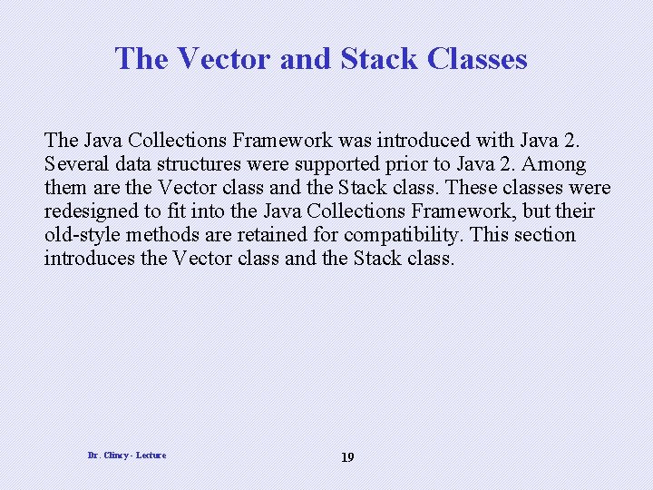 The Vector and Stack Classes The Java Collections Framework was introduced with Java 2.