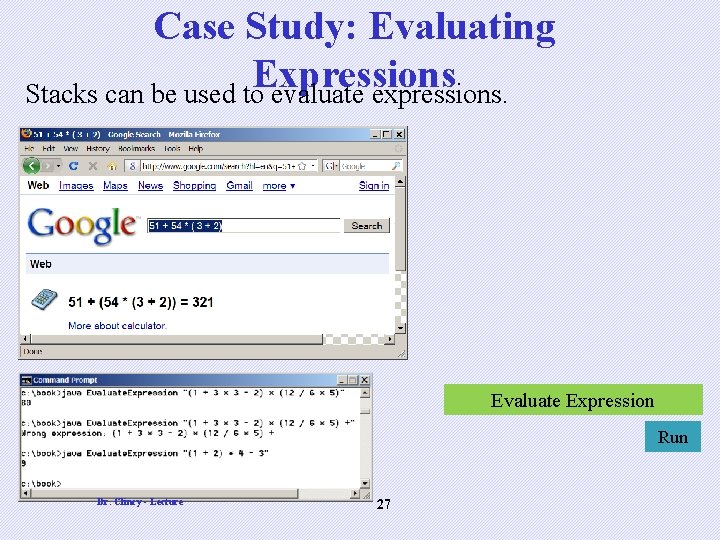 Case Study: Evaluating Expressions Stacks can be used to evaluate expressions. Evaluate Expression Run