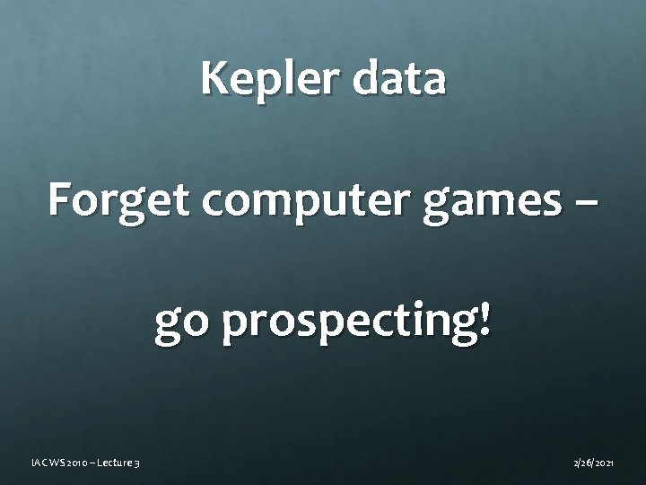 Kepler data Forget computer games – go prospecting! IAC WS 2010 – Lecture 3