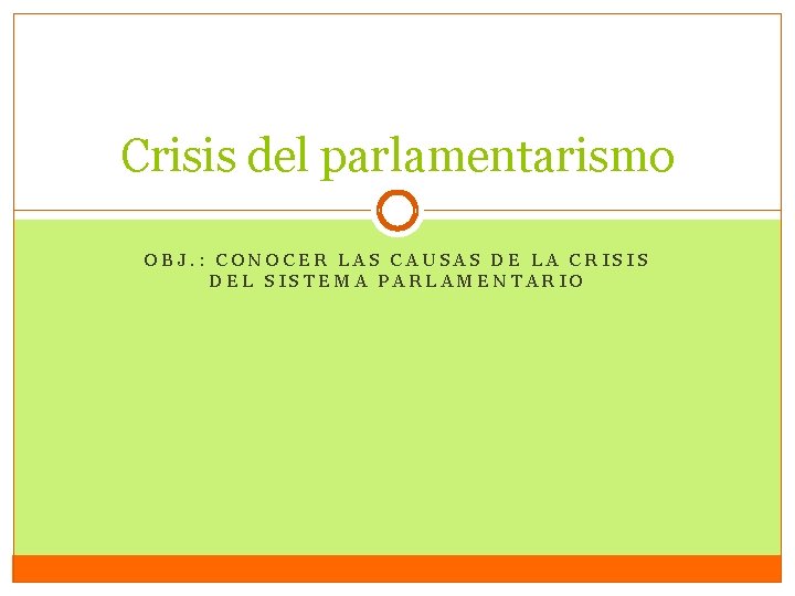 Crisis del parlamentarismo OBJ. : CONOCER LAS CAUSAS DE LA CRISIS DEL SISTEMA PARLAMENTARIO