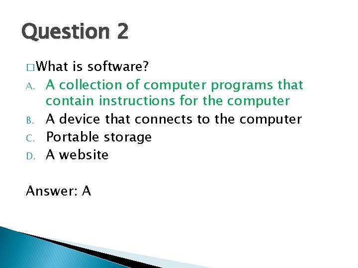 Question 2 � What A. B. C. D. is software? A collection of computer