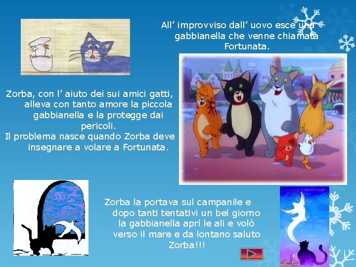 All’ improvviso dall’ uovo esce una gabbianella che venne chiamata Fortunata. Zorba, con l’