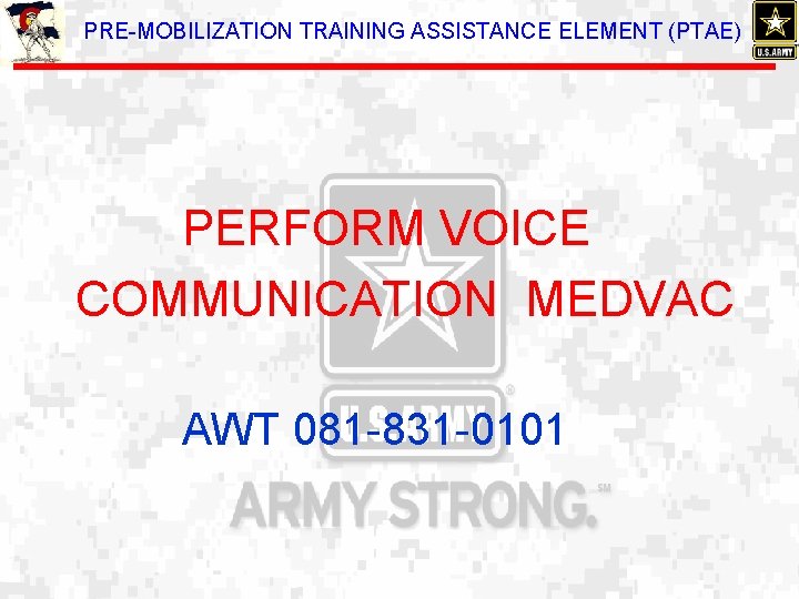 PRE-MOBILIZATION TRAINING ASSISTANCE ELEMENT (PTAE) PERFORM VOICE COMMUNICATION MEDVAC AWT 081 -831 -0101 