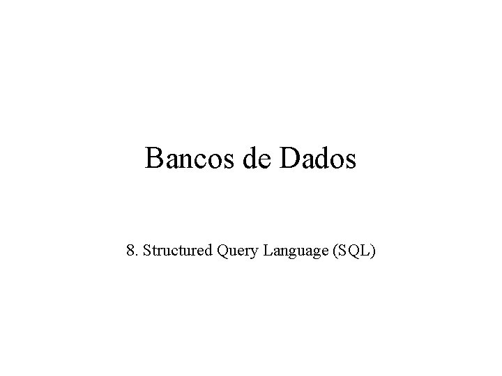 Bancos de Dados 8. Structured Query Language (SQL) 