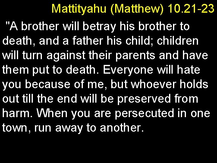 Mattityahu (Matthew) 10. 21 23 "A brother will betray his brother to death, and