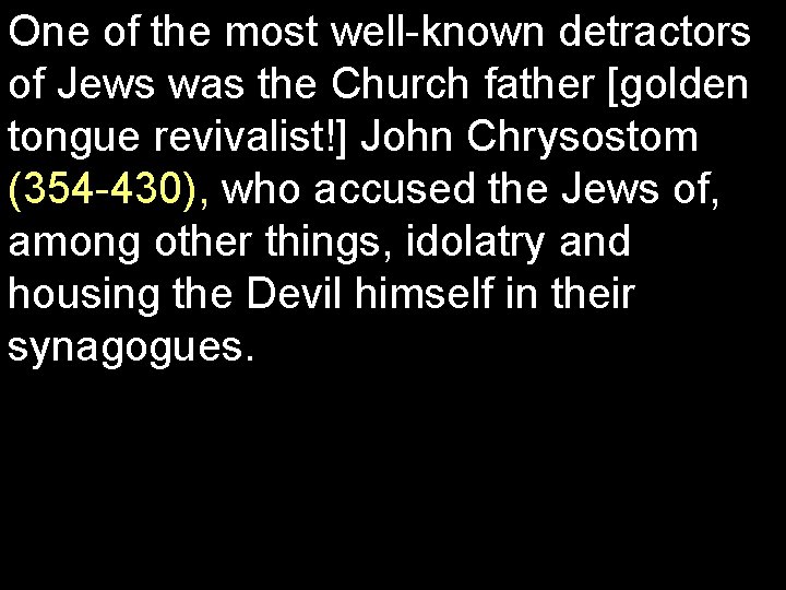 One of the most well known detractors of Jews was the Church father [golden