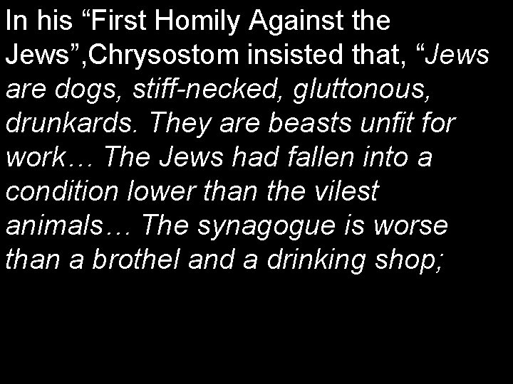 In his “First Homily Against the Jews”, Chrysostom insisted that, “Jews are dogs, stiff-necked,