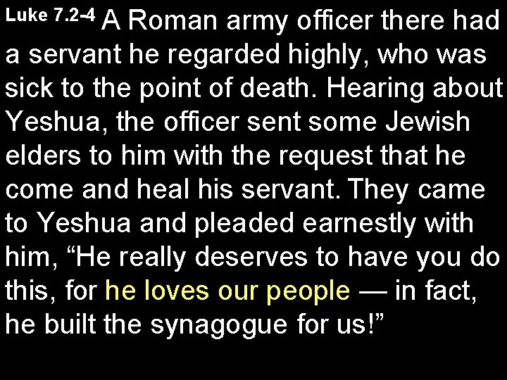 Luke 7. 2 -4 A Roman army officer there had a servant he regarded