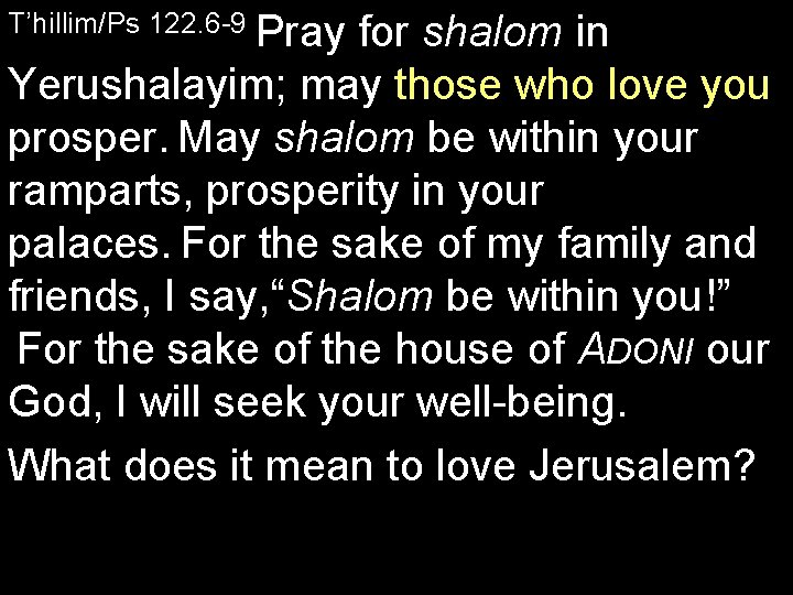 T’hillim/Ps 122. 6 9 Pray for shalom in Yerushalayim; may those who love you