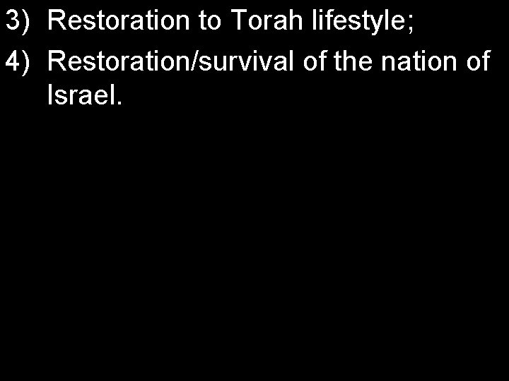 3) Restoration to Torah lifestyle; 4) Restoration/survival of the nation of Israel. 