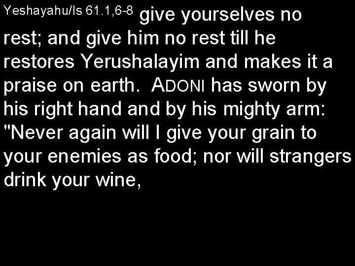 Yeshayahu/Is 61. 1, 6 8 give yourselves no rest; and give him no rest