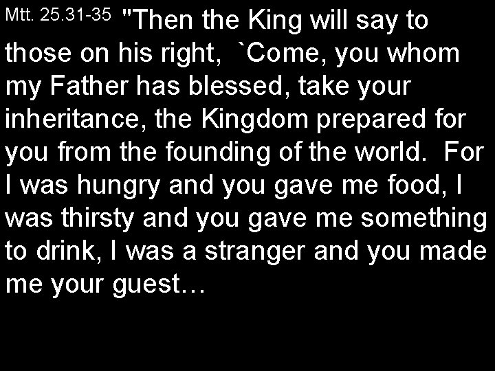 Mtt. 25. 31 35 "Then the King will say to those on his right,