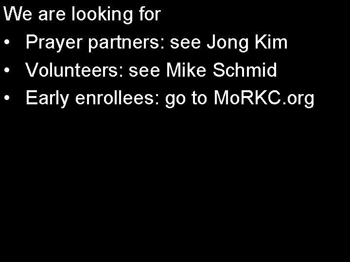 We are looking for • Prayer partners: see Jong Kim • Volunteers: see Mike