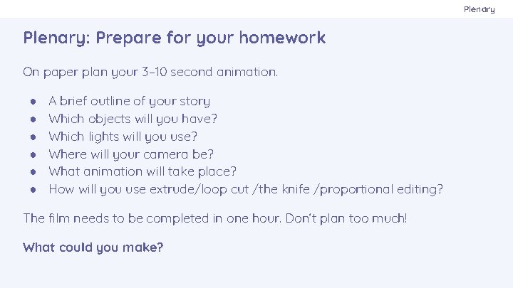 Plenary: Prepare for your homework On paper plan your 3– 10 second animation. ●
