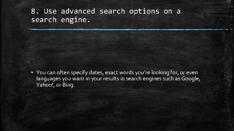 8. Use advanced search options on a search engine. ▪ You can often specify