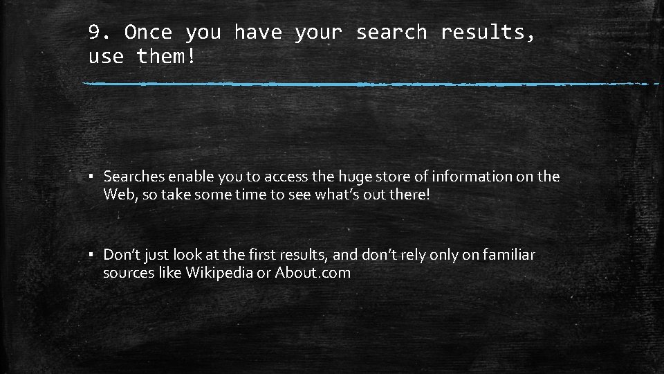 9. Once you have your search results, use them! ▪ Searches enable you to